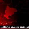 Bilecik te gölete düşen anne ile kızı boğuldu