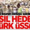 300 kişinin öldüğü saldırıda asıl hedef Türk üssü!