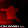 PFDK dan 4 Süper Lig kulübüne ceza PFDK dan 4 Süper Lig kulübüne ceza