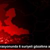 Deaş operasyonunda 6 suriyeli gözaltına alındı Deaş operasyonunda 6 suriyeli gözaltına alındı