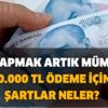 Çok önemli bir tutar açıklandı! Onu yapmak artık mümkün! 30.000 TL ödeme için şartlar neler?