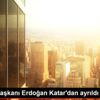 Cumhurbaşkanı Erdoğan Katar dan ayrıldı