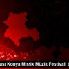 Uluslararası Konya Mistik Müzik Festivali başladı Uluslararası Konya Mistik Müzik Festivali başladı