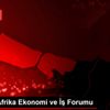 Son dakika haberi | Türkiye-Afrika Ekonomi ve İş Forumu