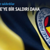 Fenerbahçe'ye bir saldırı daha Fenerbahçe'ye bir saldırı daha