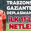 Trabzonspor Gaziantep FK deplasmanında! İşte muhtemel 11'ler