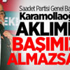 Saadet Partisi Genel Başkanı Karamollaoğlu: Aklımızı başımıza almazsak... Saadet Partisi Genel Başkanı Karamollaoğlu: Aklımızı başımıza almazsak...