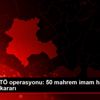 22 İlde FETÖ operasyonu: 50 mahrem imam hakkında yakalama ...