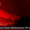 Avrupa İnsan Hakları Mahkemesinin TFF kararı