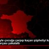 Otomobiliyle çocuğa çarpıp kaçan şüpheliyi kırık tampon ...