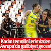 Galatasaraylı ve Fenerbahçeli kadın basketbolcular, Avrupa'da galip