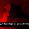 Edirne de yurt dışına kaçmaya çalışan 3 FETÖ üyesi ...