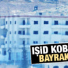 IŞİD Kobani'ye bayrak dikti