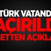 Üç Türk vatandaşı kaçırıldı! Şirketten açıklama
