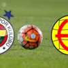 Fenerbahçe – Eskişehirspor maçı ne zaman, saat kaçta, hangi kanalda?