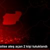 Uşak ta polise ateş açan 2 kişi tutuklandı