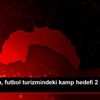 Antalya da, futbol turizmindeki kamp hedefi 2 bin ...