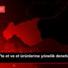 Gaziantep te et ve et ürünlerine yönelik denetim başlatıldı