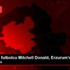 Hollandalı futbolcu Mitchell Donald, Erzurum da mutlu ...