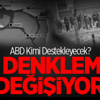 ABD Kimi Destekleyecek? Denklem Değişiyor
