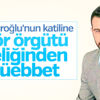 Fırat Çakıroğlu davasında ağırlaştırılmış müebbet