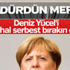 Angela Merkel: Türkiye Alman tutukluları derhal bırakmalı