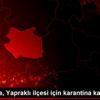Çankırı da, Yapraklı ilçesi için karantina kararı Çankırı da, Yapraklı ilçesi için karantina kararı
