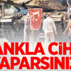 'Tankla cihat yaparsınız'