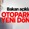 Bakan açıkladı: Otoparkta yeni dönem