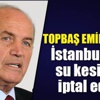 Topbaş emir verdi, İstanbul'daki su kesintisi iptal edildi