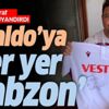 Ronaldo’ya ‘Her yer Trabzon’ Ronaldo’ya ‘Her yer Trabzon’