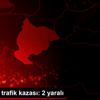 Bilecik te trafik kazası: 2 yaralı