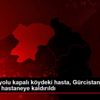 Artvin de yolu kapalı köydeki hasta, Gürcistan üzerinden ...