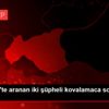Gaziantep te aranan iki şüpheli kovalamaca sonucu ...