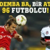 Bir Demba Ba, bir Atınç = 96 futbolcu!