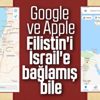 Google ve Apple Filistin'i haritadan sildi