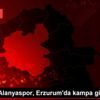 Aytemiz Alanyaspor, Erzurum da kampa girdi Aytemiz Alanyaspor, Erzurum da kampa girdi