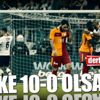 Keşke 10-0 olsaydı!