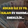Kocası ile 25 yıl evli kalan ev hanımlarına emeklilik şartları nedir? Sigortası olmayan ev hanımlarına emekli maaşı kaç TL?