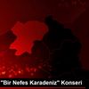 Bursa da "Bir Nefes Karadeniz" Konseri