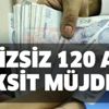 Milyonları ilgilendiren çalışma tamamlandı! Faizsiz olarak 120 ay taksit müjdesi! Bu yazıyı hemen alın
