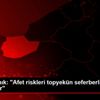Kerem Kınık: "Afet riskleri topyekün seferberlikle ... Kerem Kınık: "Afet riskleri topyekün seferberlikle ...