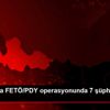 Samsun da FETÖ/PDY operasyonunda 7 şüpheli yakalandı