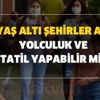 18 yaş altı şehirler arası yolculuk ve tatil yapabilir mi? 65 yaş üstü ve 18 yaş altı için sokağa çıkma saatleri nedir?