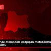 Kırklareli nde otomobille çarpışan motosikletin sürücüsü ...