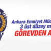 Ankara Emniyeti'nde görevden almalar