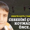 Dağı taşı aramışlardı, Enes'in katili tanıdık çıktı!