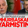 SP Lideri Mustafa Kamalak:‘Cumhurbaşkanını Uyarmıştım!’ SP Lideri Mustafa Kamalak:‘Cumhurbaşkanını Uyarmıştım!’