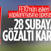 FETÖ'nün askeri yapılanmasına operasyon: 29 gözaltı kararı
