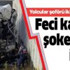 Feci kazada şoke eden iddia! Yolcular şoförü 2 kez uyarmış